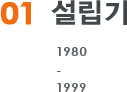 01.설립기 1980 ~ 1999